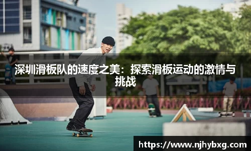 深圳滑板队的速度之美：探索滑板运动的激情与挑战